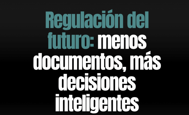 Regulación del futuro: menos documentos, más decisiones inteligentes